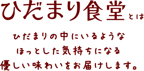 ひだまり食堂とはひだまりの中にいるようなほっとした気持ちになる優しい味わいをお届けします。